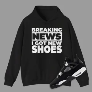 Breaking News I Got New Shoes Hoodie Matching Jordan 4 White Thunder