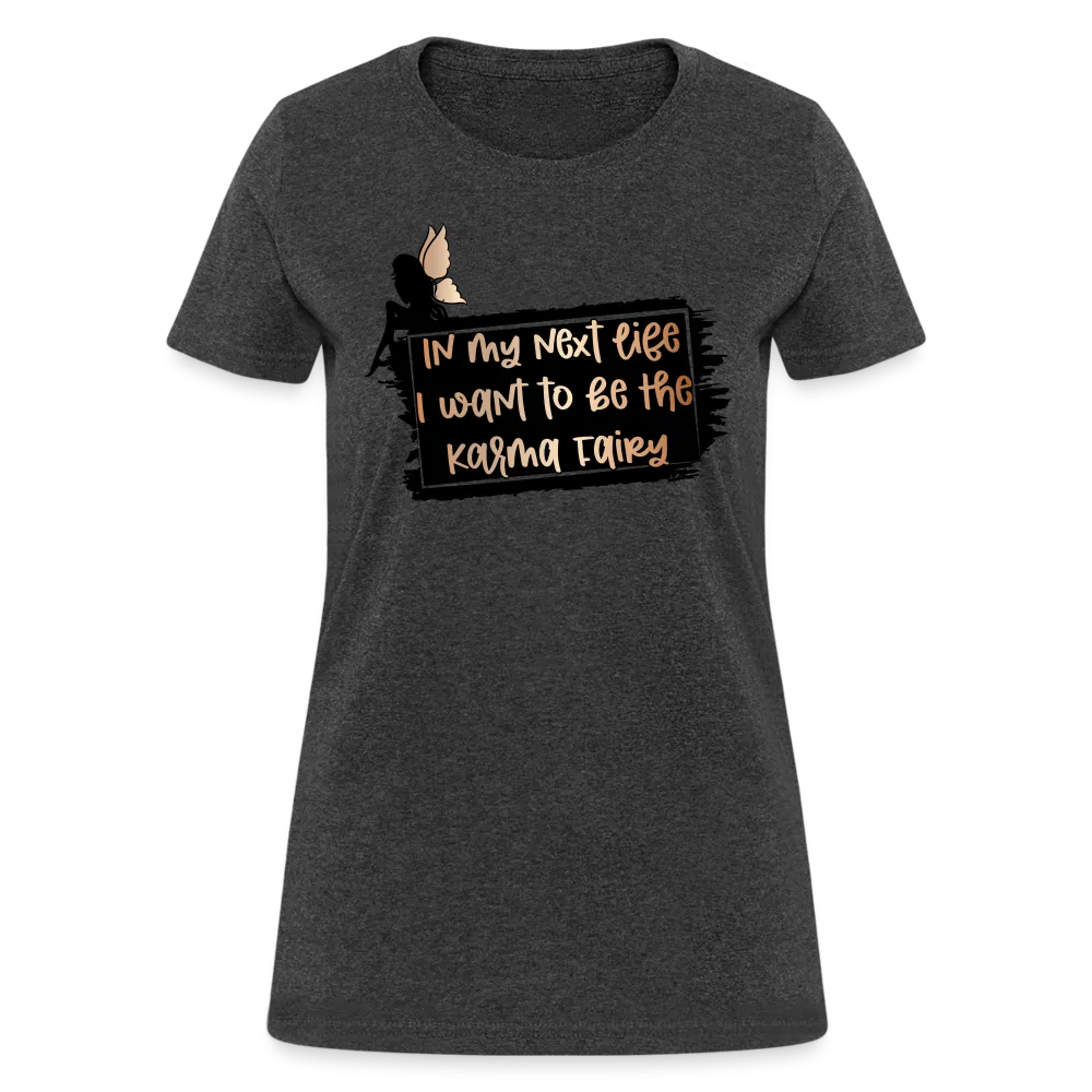 In My Next Life I Want To Be The Karma Fairy Women's T-Shirt