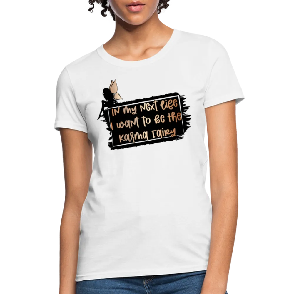 In My Next Life I Want To Be The Karma Fairy Women's T-Shirt