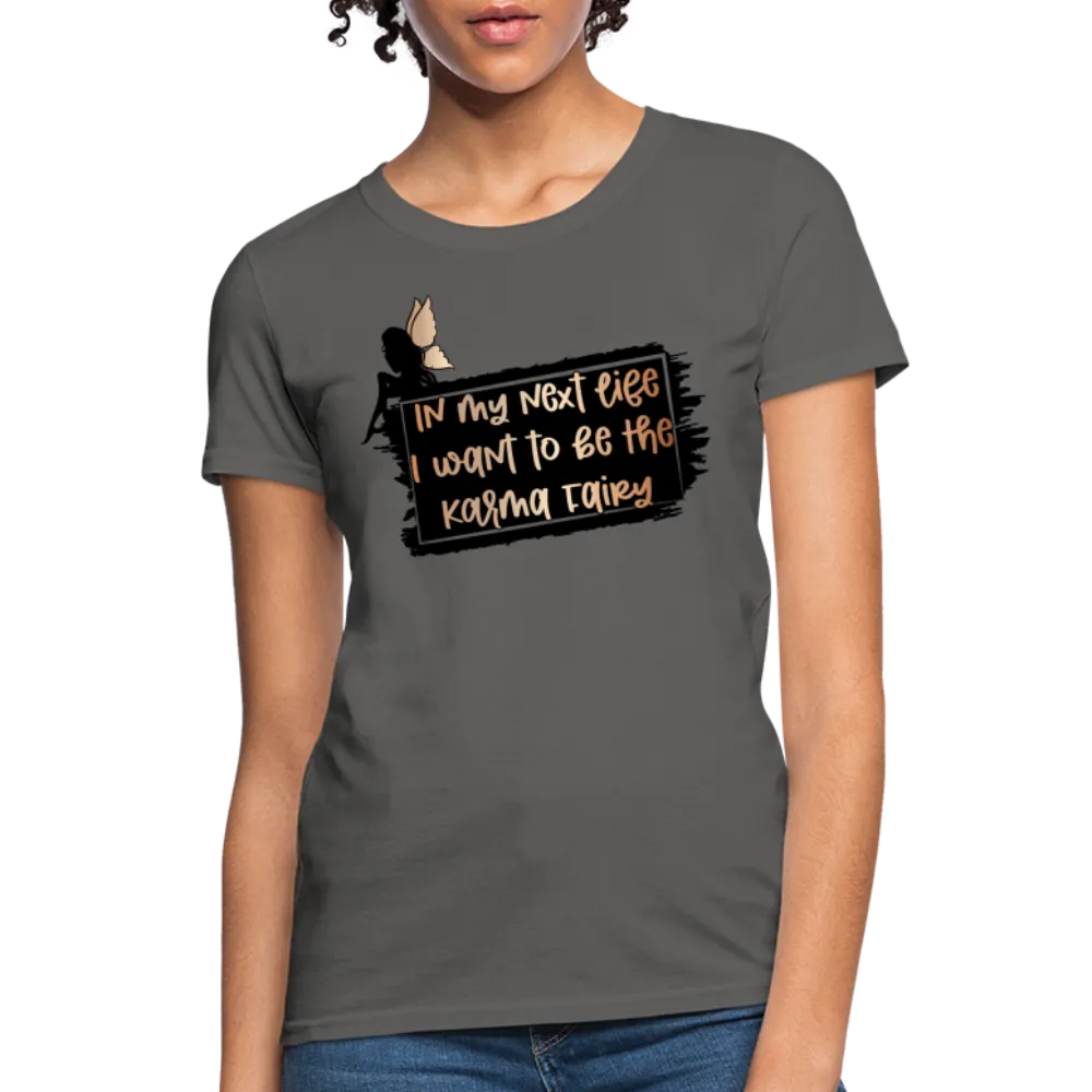 In My Next Life I Want To Be The Karma Fairy Women's T-Shirt