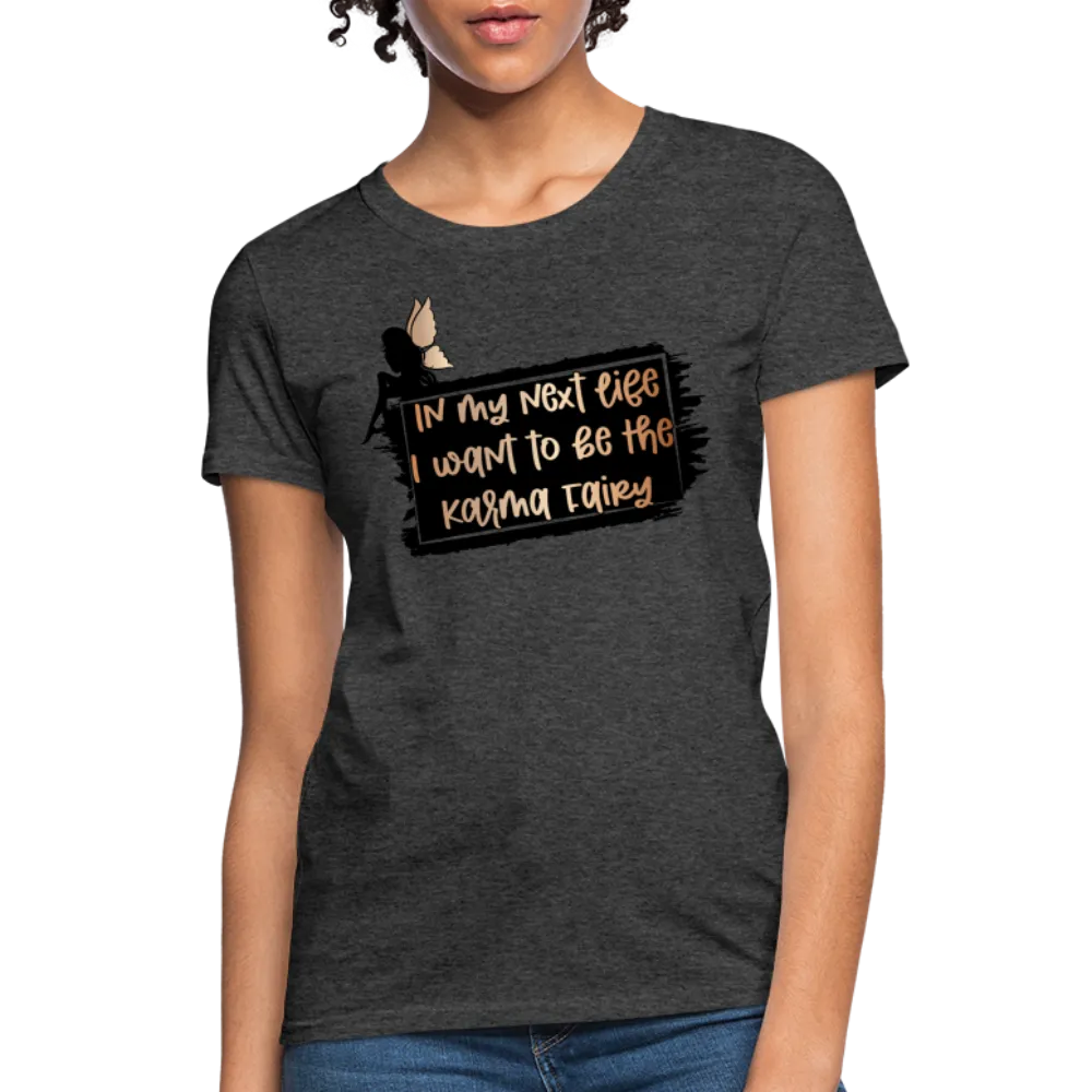 In My Next Life I Want To Be The Karma Fairy Women's T-Shirt