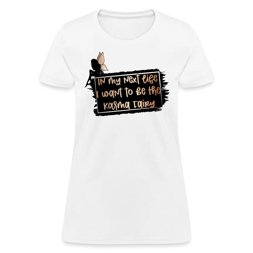 In My Next Life I Want To Be The Karma Fairy Women's T-Shirt