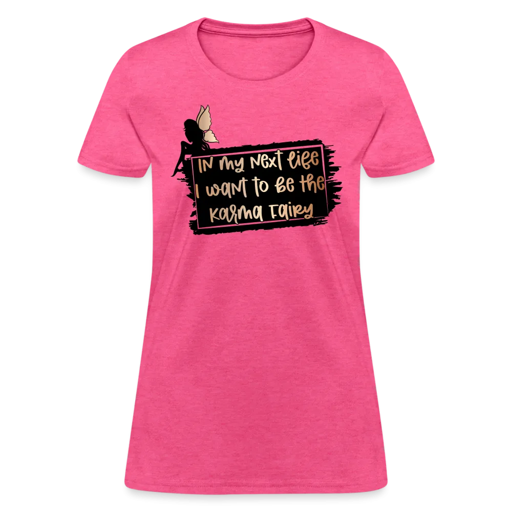 In My Next Life I Want To Be The Karma Fairy Women's T-Shirt