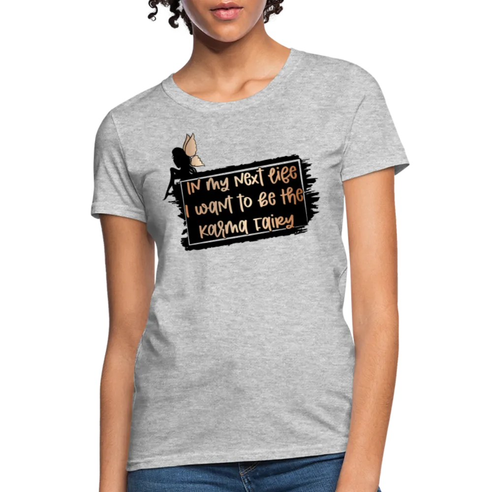 In My Next Life I Want To Be The Karma Fairy Women's T-Shirt